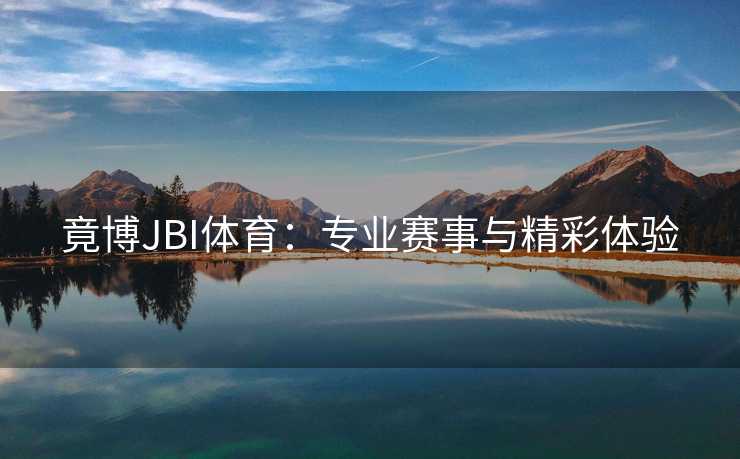 竟博JBI体育：专业赛事与精彩体验