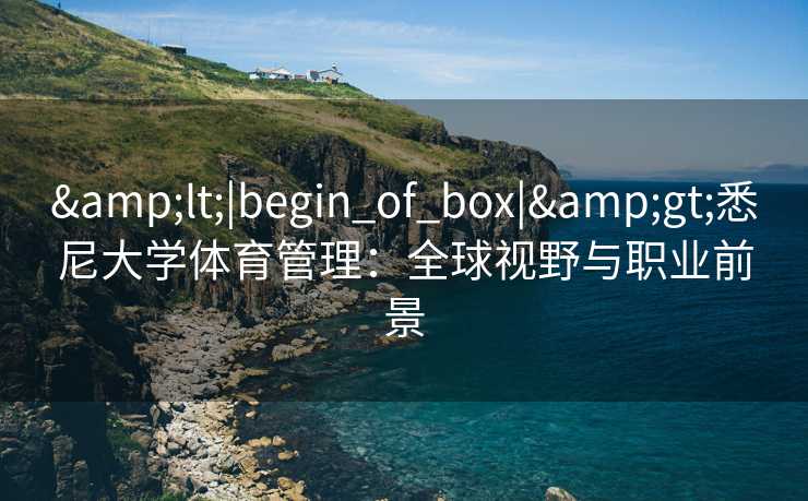 <|begin_of_box|>悉尼大学体育管理：全球视野与职业前景