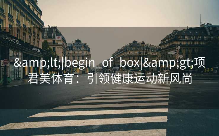 <|begin_of_box|>项君美体育：引领健康运动新风尚