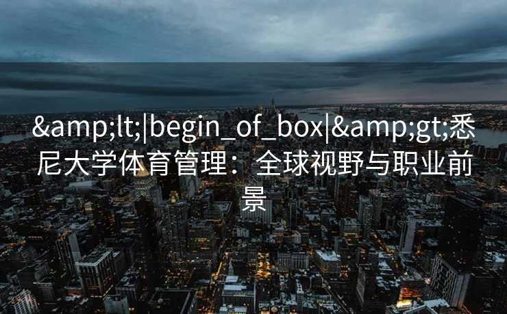 <|begin_of_box|>悉尼大学体育管理：全球视野与职业前景