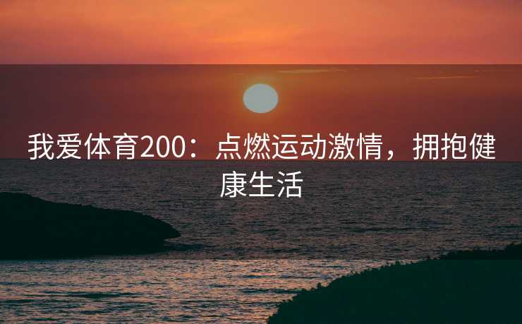 我爱体育200：点燃运动激情，拥抱健康生活