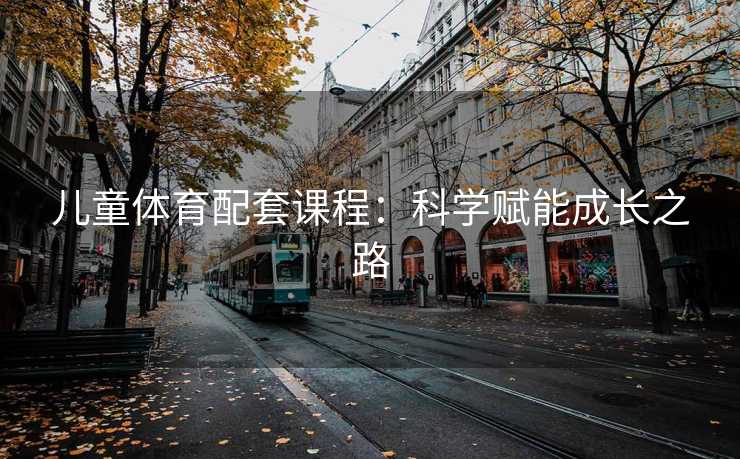 儿童体育配套课程：科学赋能成长之路