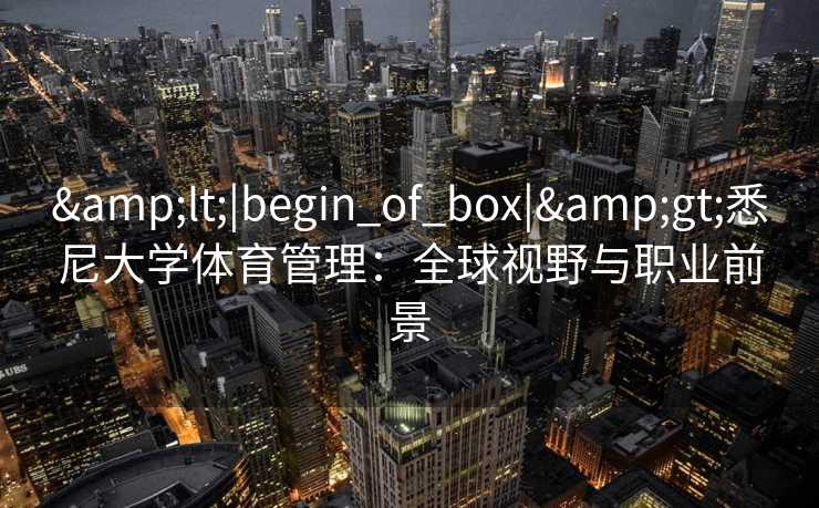 <|begin_of_box|>悉尼大学体育管理：全球视野与职业前景