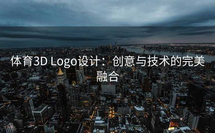 体育3D Logo设计:创意与技术的完美融合 体育3D Logo设计:创意与技术的完美融合