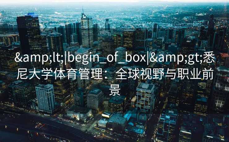 <|begin_of_box|>悉尼大学体育管理：全球视野与职业前景