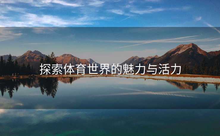 探索体育世界的魅力与活力
