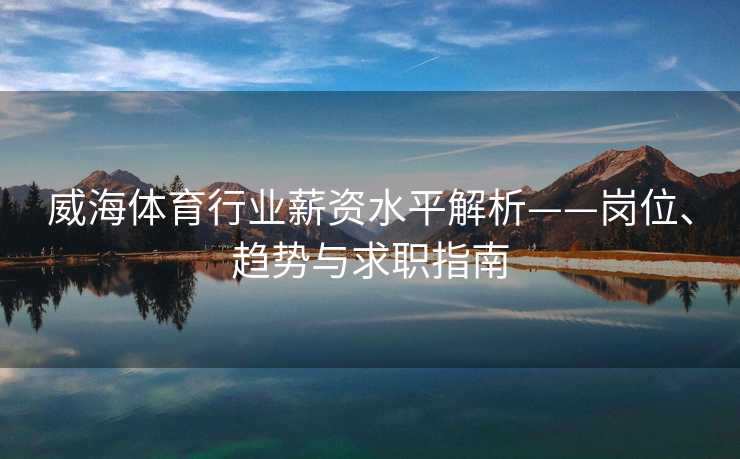 威海体育行业薪资水平解析——岗位、趋势与求职指南
