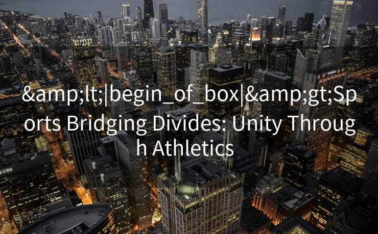 <|begin_of_box|>Sports Bridging Divides: Unity Through Athletics <|begin_of_box|>Sports Bridging Divides: Unity Through Athletics