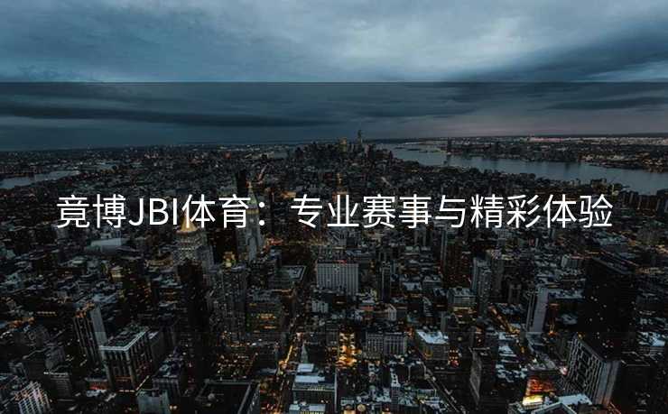 竟博JBI体育：专业赛事与精彩体验
